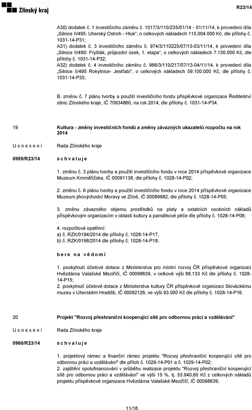 000 Kč, dle přílohy č. 1031-14-P32; A32) dodatek č. 4 investičního záměru č. 966/3/110/217/07/13-04/11/14, k provedení díla Silnice II/495 Rokytnice- Jestřabí, o celkových nákladech 59.100.