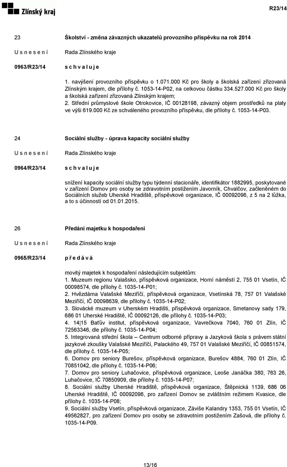 Střední průmyslové škole Otrokovice, IČ 00128198, závazný objem prostředků na platy ve výši 619.000 Kč ze schváleného provozního příspěvku, dle přílohy č. 1053-14-P03.