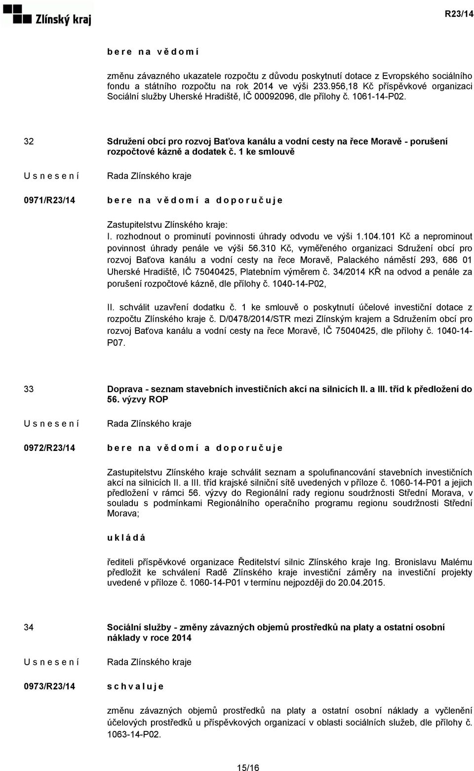 32 Sdružení obcí pro rozvoj Baťova kanálu a vodní cesty na řece Moravě - porušení rozpočtové kázně a dodatek č. 1 ke smlouvě 0971/R23/14 bere na vědomí a doporučuje Zastupitelstvu Zlínského kraje: I.