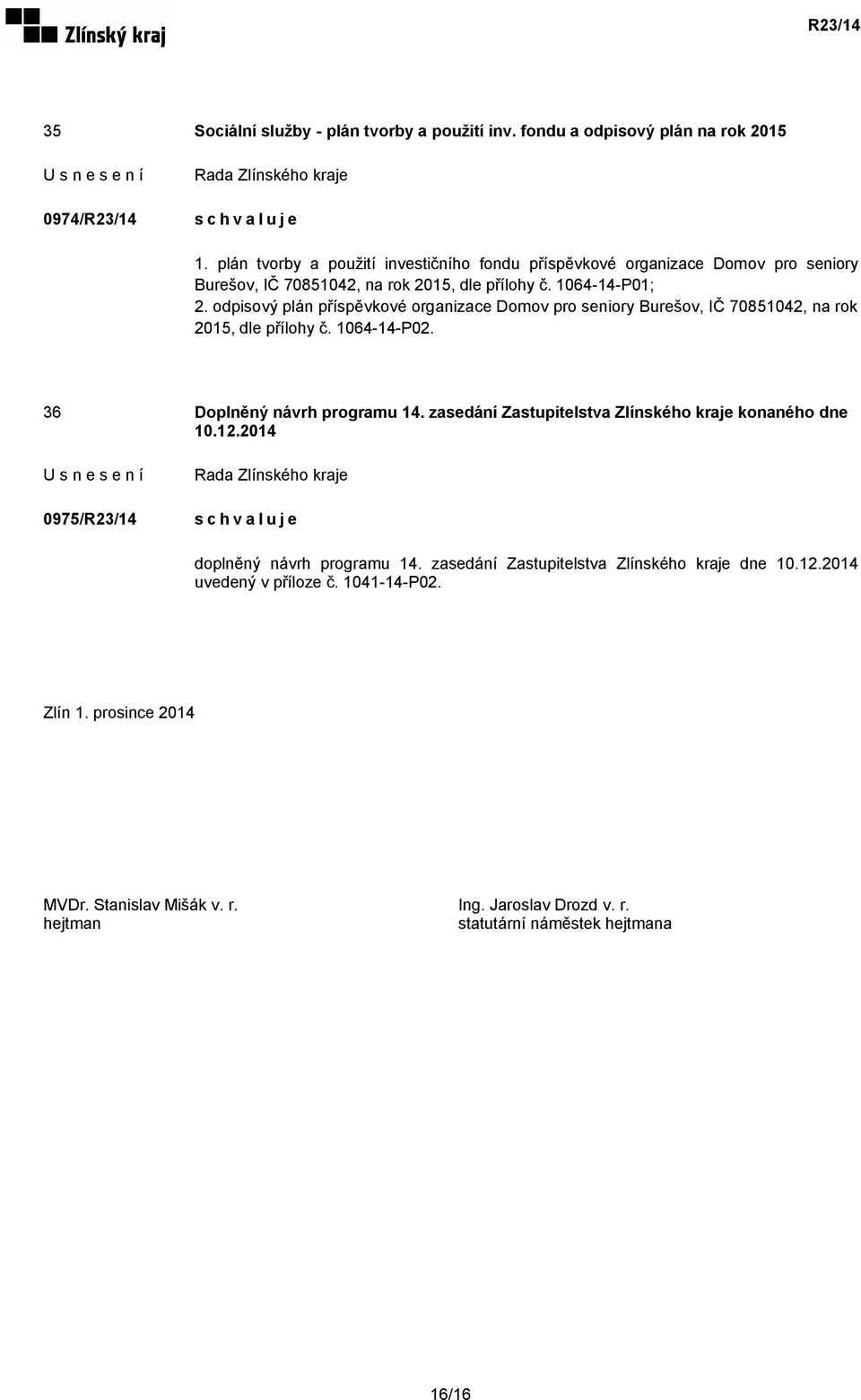 odpisový plán příspěvkové organizace Domov pro seniory Burešov, IČ 70851042, na rok 2015, dle přílohy č. 1064-14-P02. 36 Doplněný návrh programu 14.