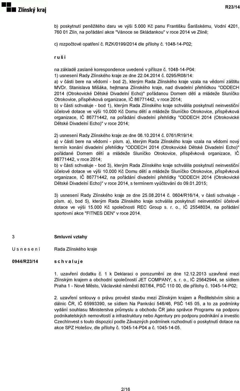 0295/R08/14: a) v části bere na vědomí - bod 2), kterým vzala na vědomí záštitu MVDr.