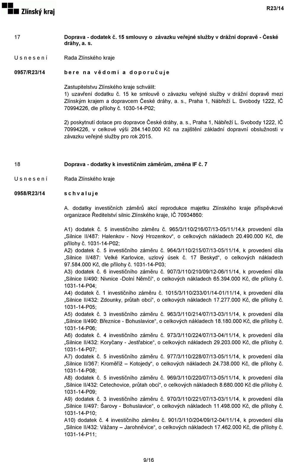 1030-14-P02; 2) poskytnutí dotace pro dopravce České dráhy, a. s., Praha 1, Nábřeží L. Svobody 1222, IČ 70994226, v celkové výši 284.140.