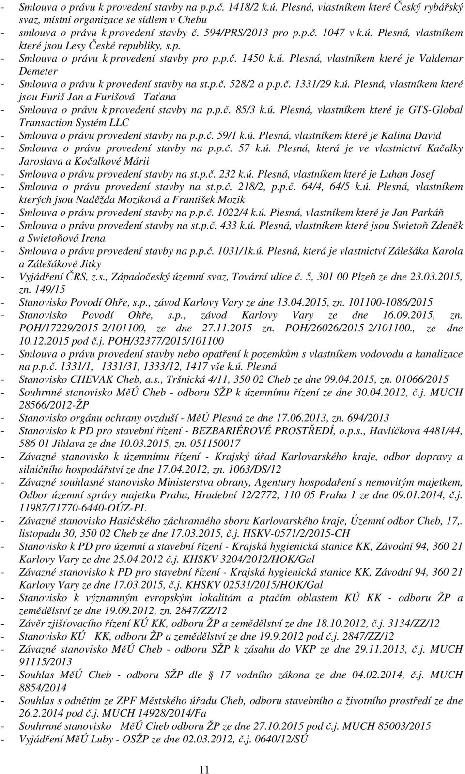 p.č. 528/2 a p.p.č. 1331/29 k.ú. Plesná, vlastníkem které jsou Furiš Jan a Furišová Taťana - Smlouva o právu k provedení stavby na p.p.č. 85/3 k.ú. Plesná, vlastníkem které je GTS-Global Transaction Systém LLC - Smlouva o právu provedení stavby na p.