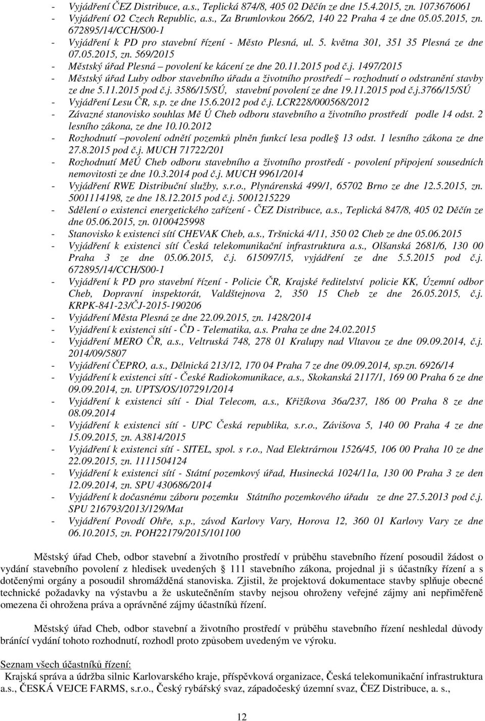 1497/2015 - Městský úřad Luby odbor stavebního úřadu a životního prostředí rozhodnutí o odstranění stavby ze dne 5.11.2015 pod č.j. 3586/15/SÚ, stavební povolení ze dne 19.11.2015 pod č.j.3766/15/sú - Vyjádření Lesu ČR, s.