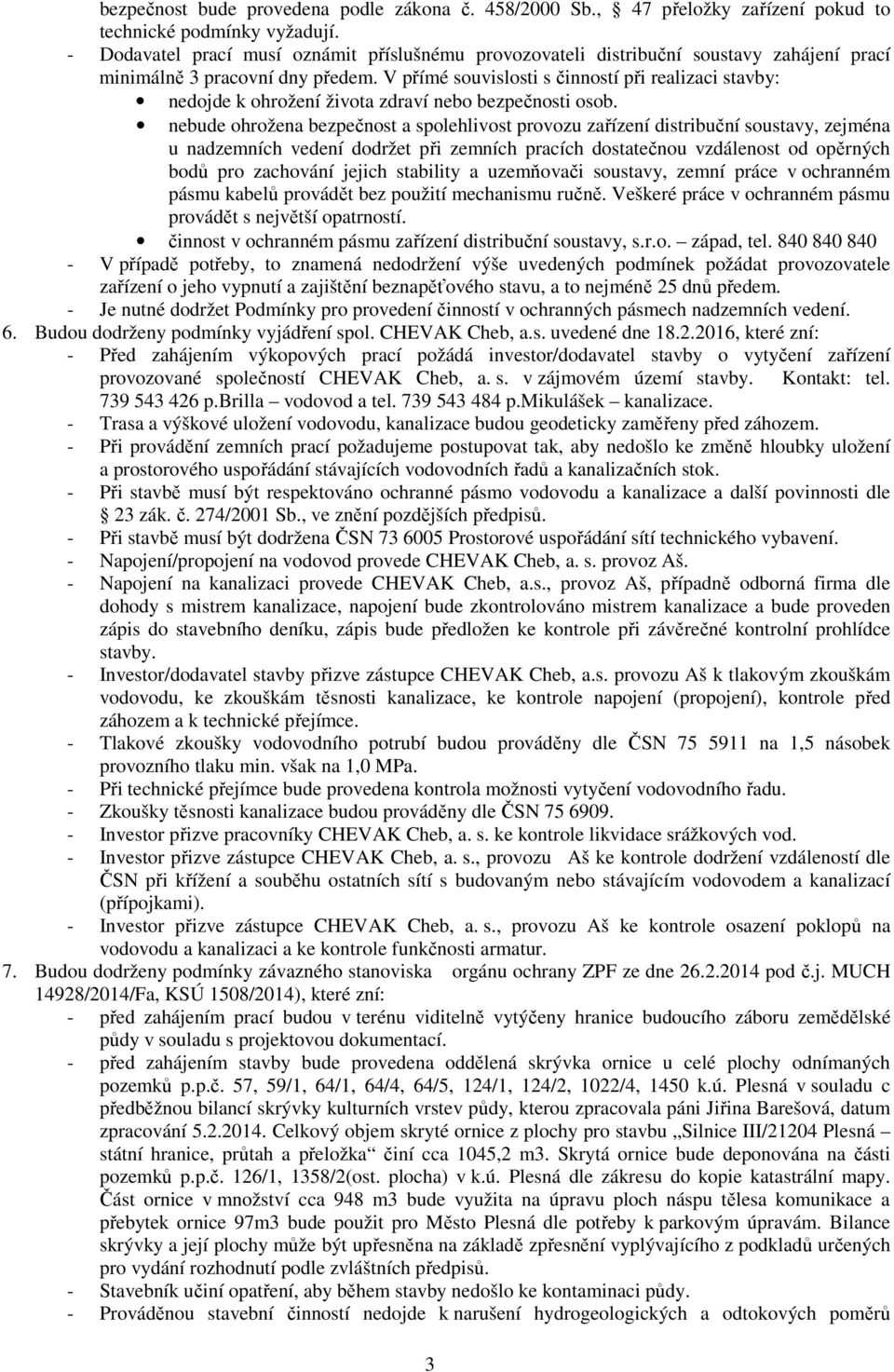 V přímé souvislosti s činností při realizaci stavby: nedojde k ohrožení života zdraví nebo bezpečnosti osob.