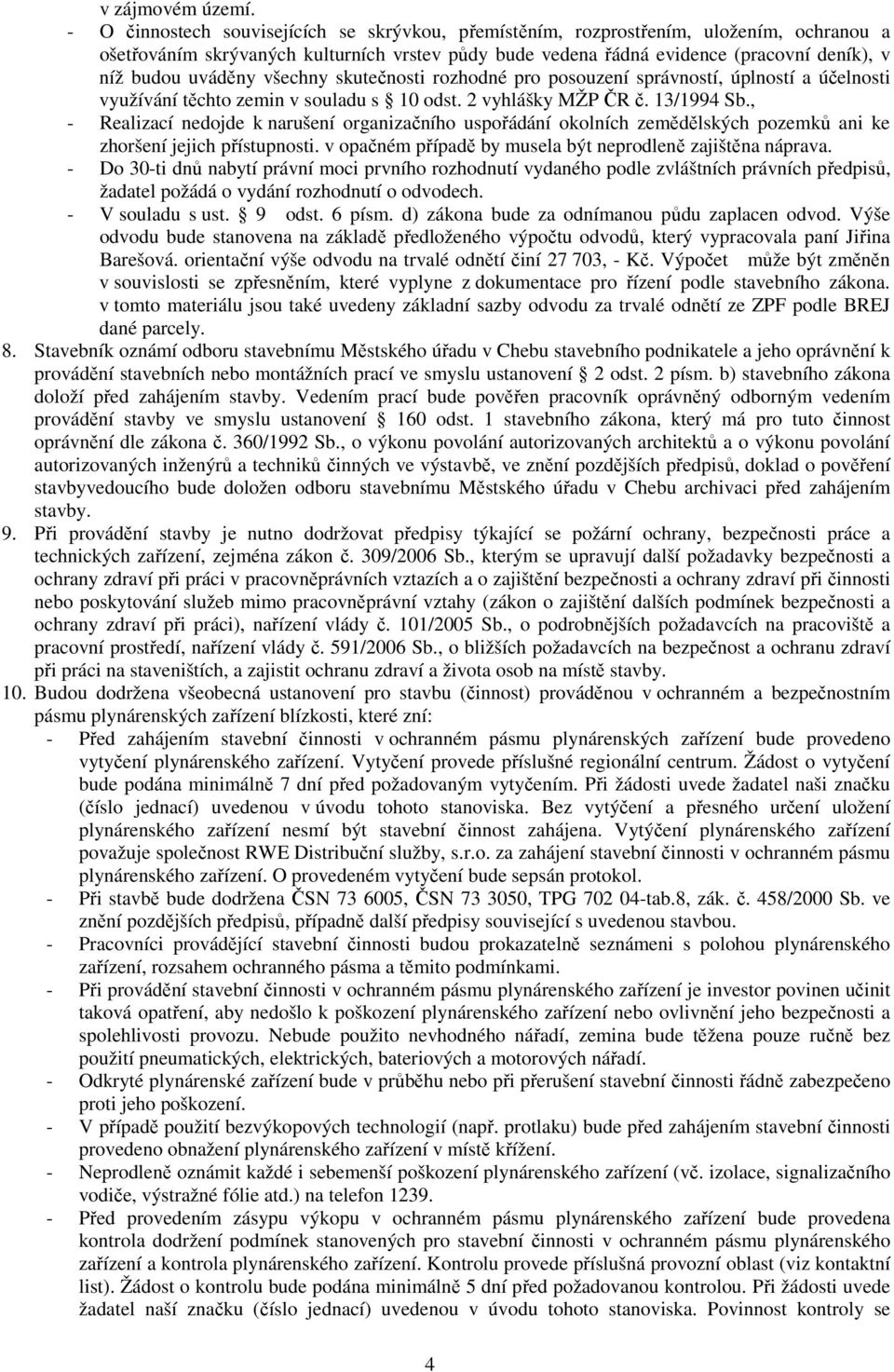 uváděny všechny skutečnosti rozhodné pro posouzení správností, úplností a účelnosti využívání těchto zemin v souladu s 10 odst. 2 vyhlášky MŽP ČR č. 13/1994 Sb.