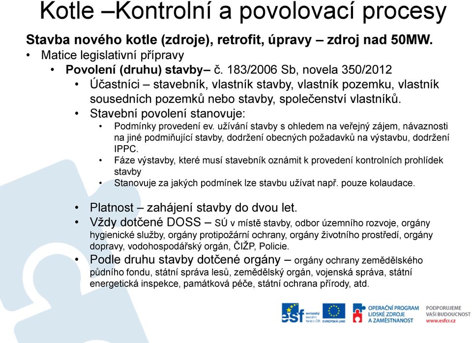 Stavební povolení stanovuje: Podmínky provedení ev. užívání stavby s ohledem na veřejný zájem, návaznosti na jiné podmiňující stavby, dodržení obecných požadavků na výstavbu, dodržení IPPC.