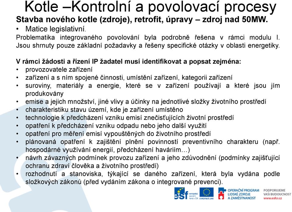 které se v zařízení používají a které jsou jím produkovány emise a jejich množství, jiné vlivy a účinky na jednotlivé složky životního prostředí charakteristiku stavu území, kde je zařízení umístěno