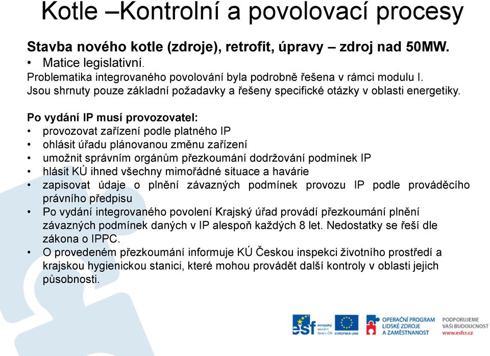 mimořádné situace a havárie zapisovat údaje o plnění závazných podmínek provozu IP podle prováděcího právního předpisu Po vydání integrovaného povolení Krajský úřad provádí přezkoumání plnění