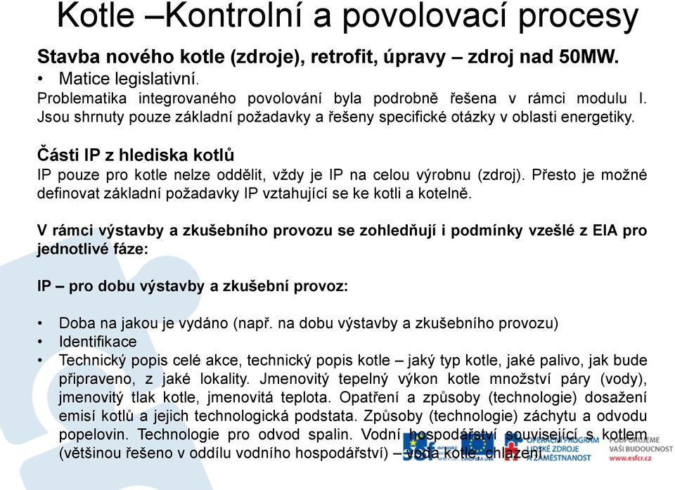 V rámci výstavby a zkušebního provozu se zohledňují i podmínky vzešlé z EIA pro jednotlivé fáze: IP pro dobu výstavby a zkušební provoz: Doba na jakou je vydáno (např.