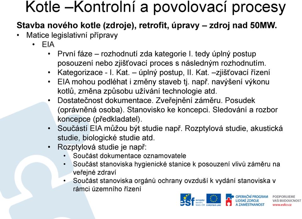 Zveřejnění záměru. Posudek (oprávněná osoba). Stanovisko ke koncepci. Sledování a rozbor koncepce (předkladatel). Součástí EIA můžou být studie např.