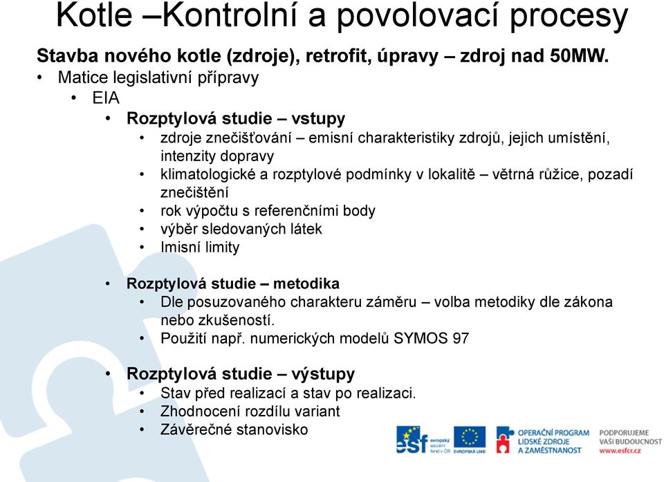 látek Imisní limity Rozptylová studie metodika Dle posuzovaného charakteru záměru volba metodiky dle zákona nebo zkušeností. Použití např.