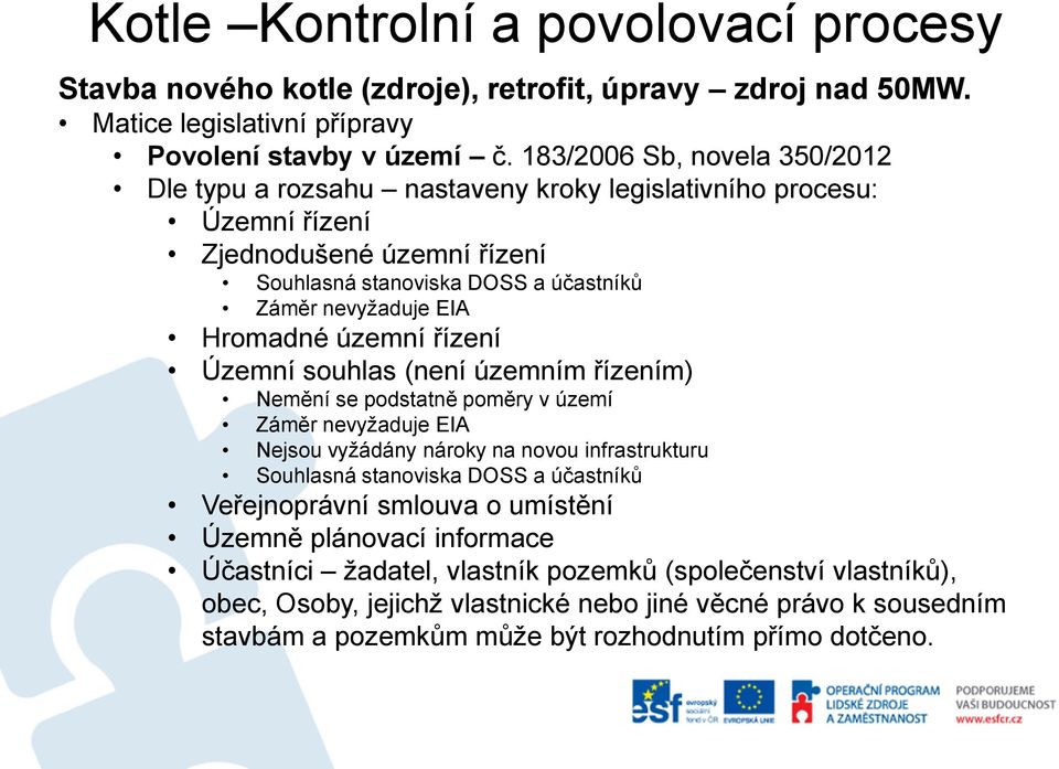 Záměr nevyžaduje EIA Hromadné územní řízení Územní souhlas (není územním řízením) Nemění se podstatně poměry v území Záměr nevyžaduje EIA Nejsou vyžádány nároky na novou