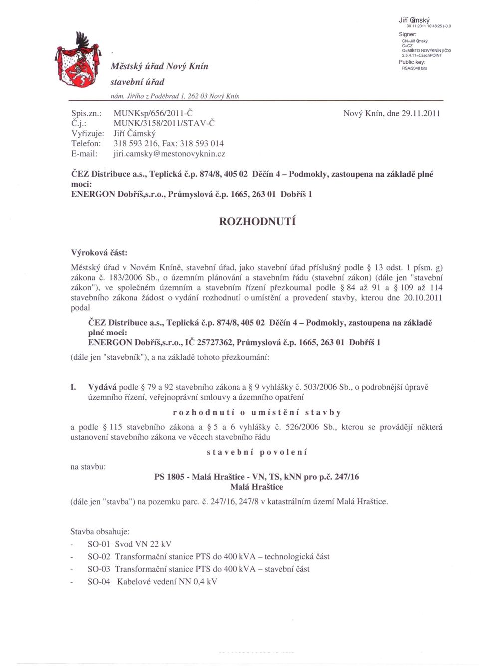 s., Teplická ě.p. 874/8,40502 Děčín 4 - Podmokly, zastoupena na základě plné moci: ENERGON Dobříš,s.r.o., Průmyslová č.p. 1665, 263 01 Dobříš 1 ROZHODNUTÍ Výroková část: Mě t ký úřad v ovém Kníně, stavební úřad, jako tavební úřad příslušný podle 13 odst.