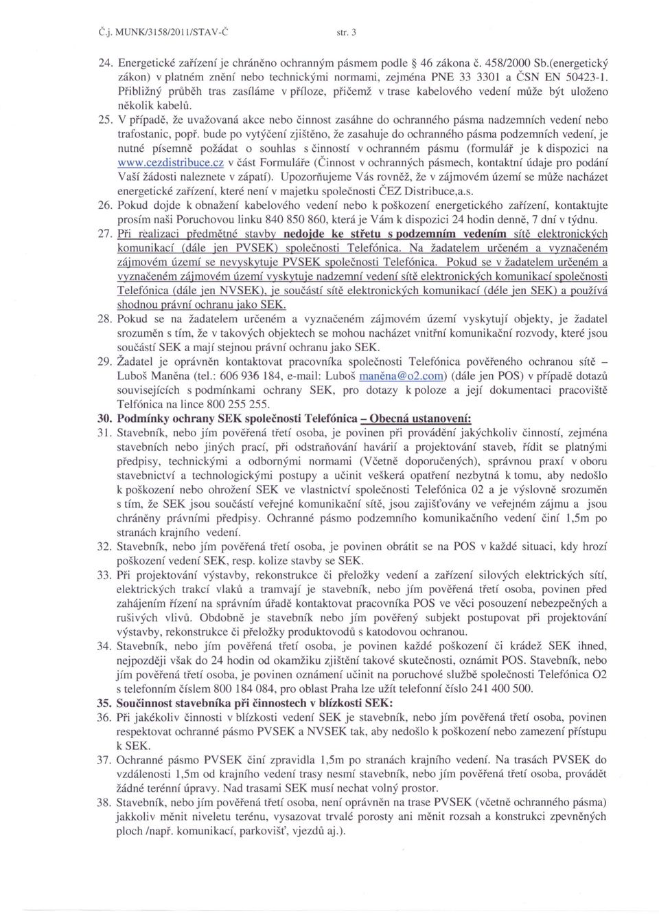Přibližný průběh tras zasíláme v příloze, přičemž v trase kabelového vedení může být uloženo několik kabelů. 25.