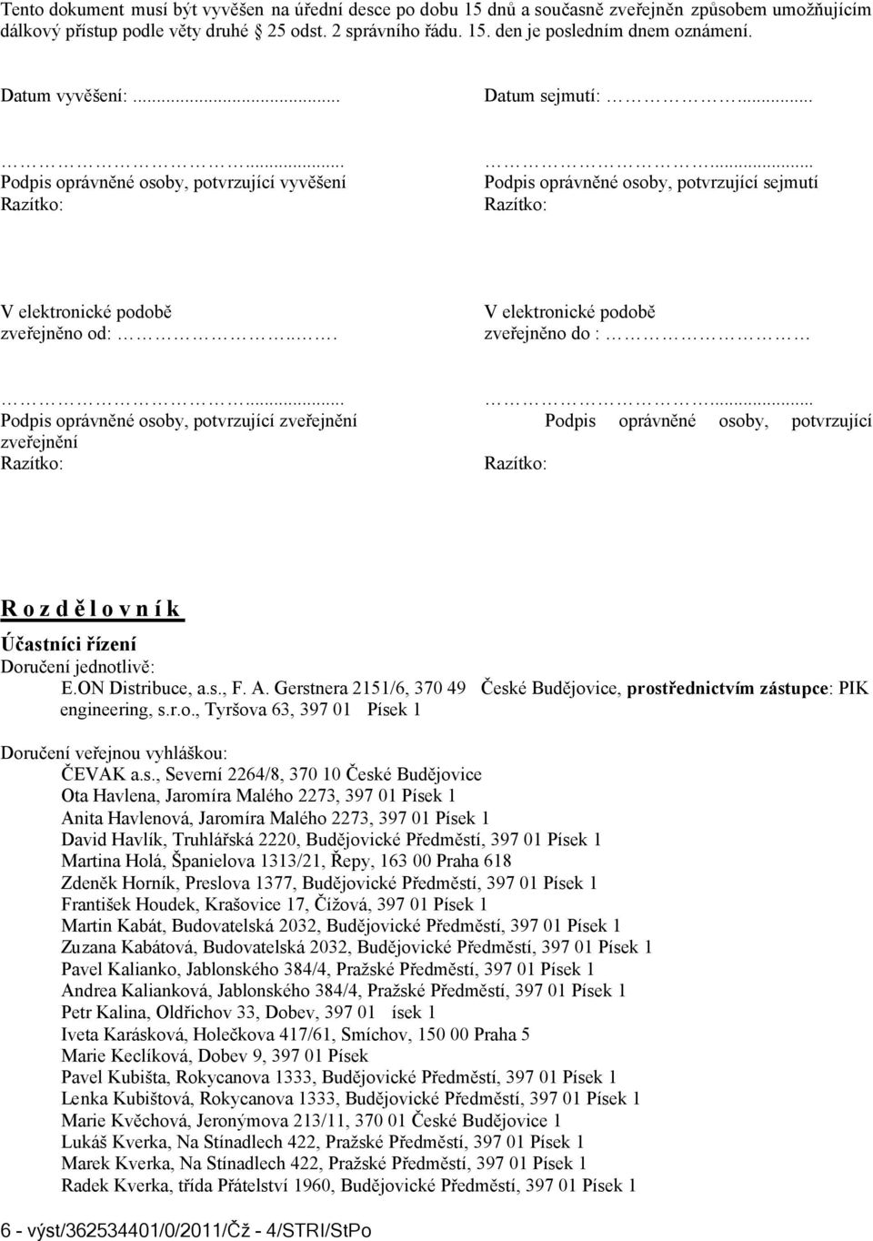 .. V elektronické podobě zveřejněno do :...... Podpis oprávněné osoby, potvrzující zveřejnění Podpis oprávněné osoby, potvrzující zveřejnění Rozdělovník Účastníci řízení Doručení jednotlivě: E.