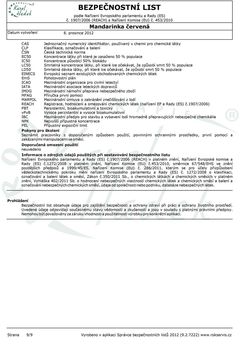 že způsobí smrt 50 % populace EINECS Evropský seznam existujících obchodovaných chemických látek EmS Pohotovostní plán ICAO Mezinárodní organizace pro civilní letectví IATA Mezinárodní asociace