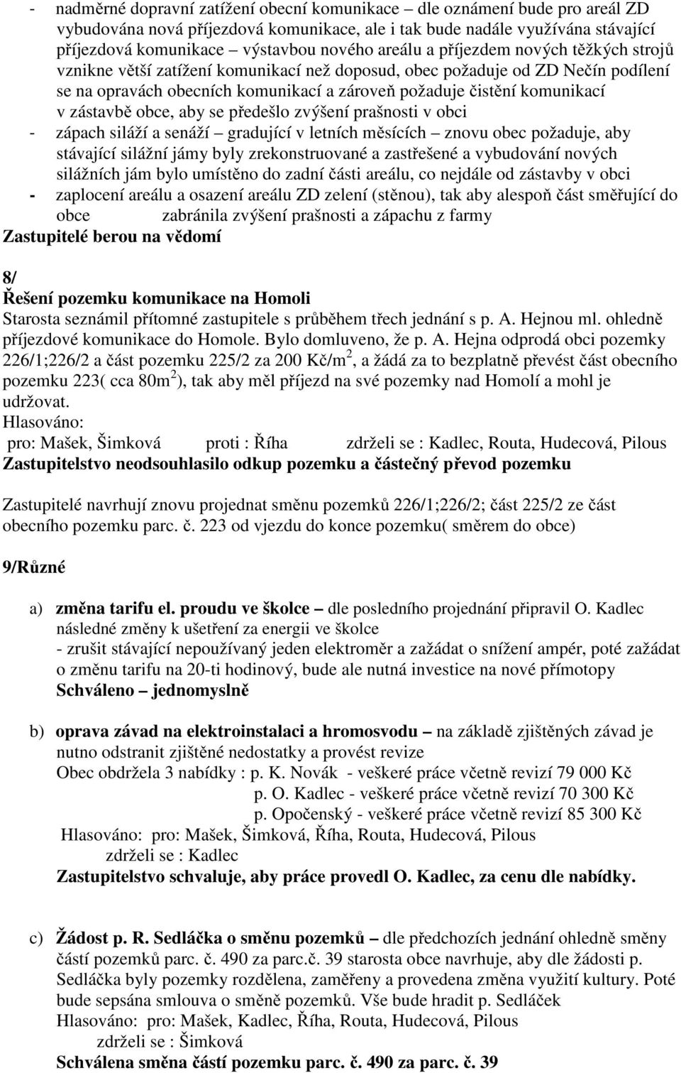 zástavbě obce, aby se předešlo zvýšení prašnosti v obci - zápach siláží a senáží gradující v letních měsících znovu obec požaduje, aby stávající silážní jámy byly zrekonstruované a zastřešené a