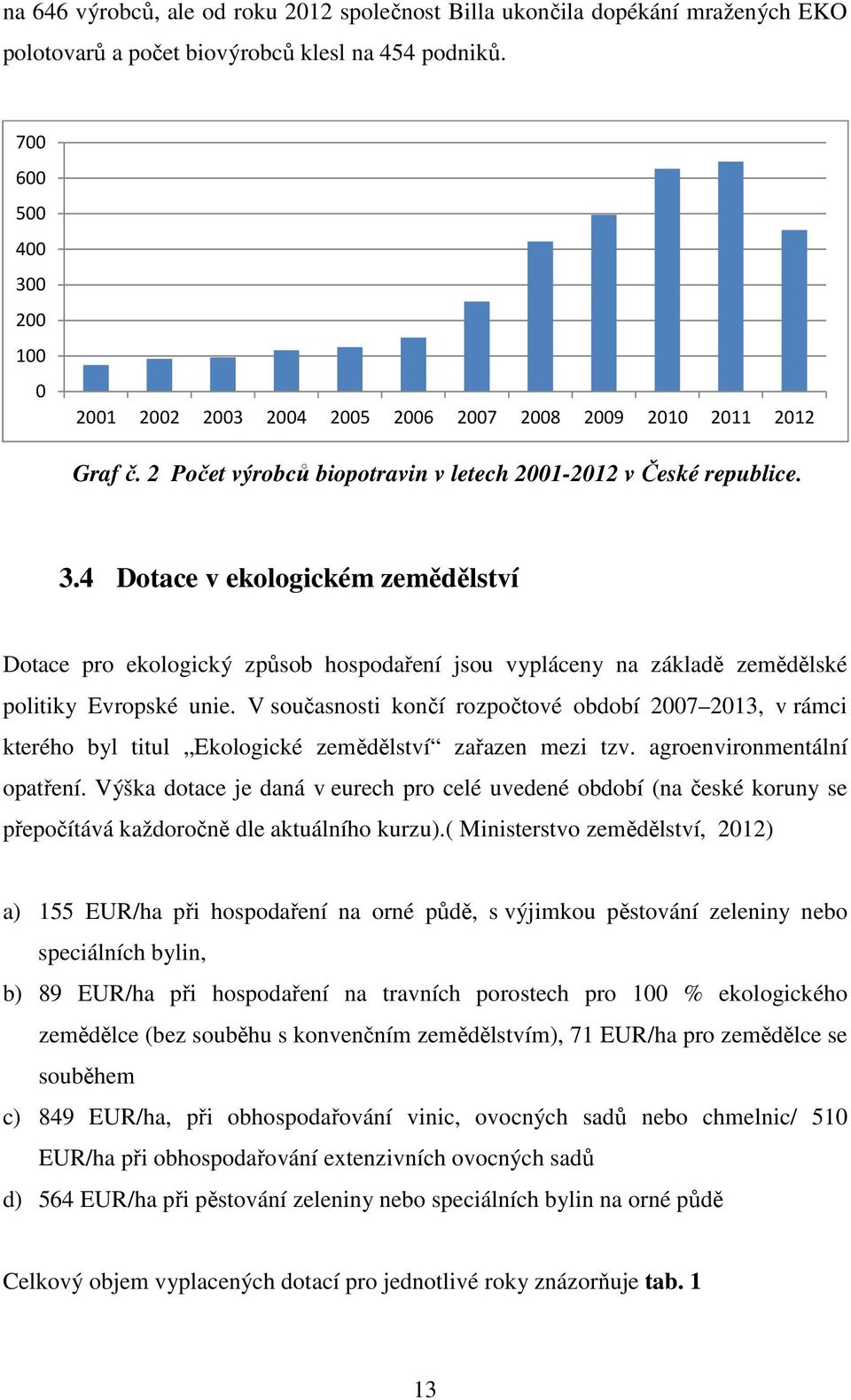 V současnosti končí rozpočtové období 2007 2013, v rámci kterého byl titul Ekologické zemědělství zařazen mezi tzv. agroenvironmentální opatření.