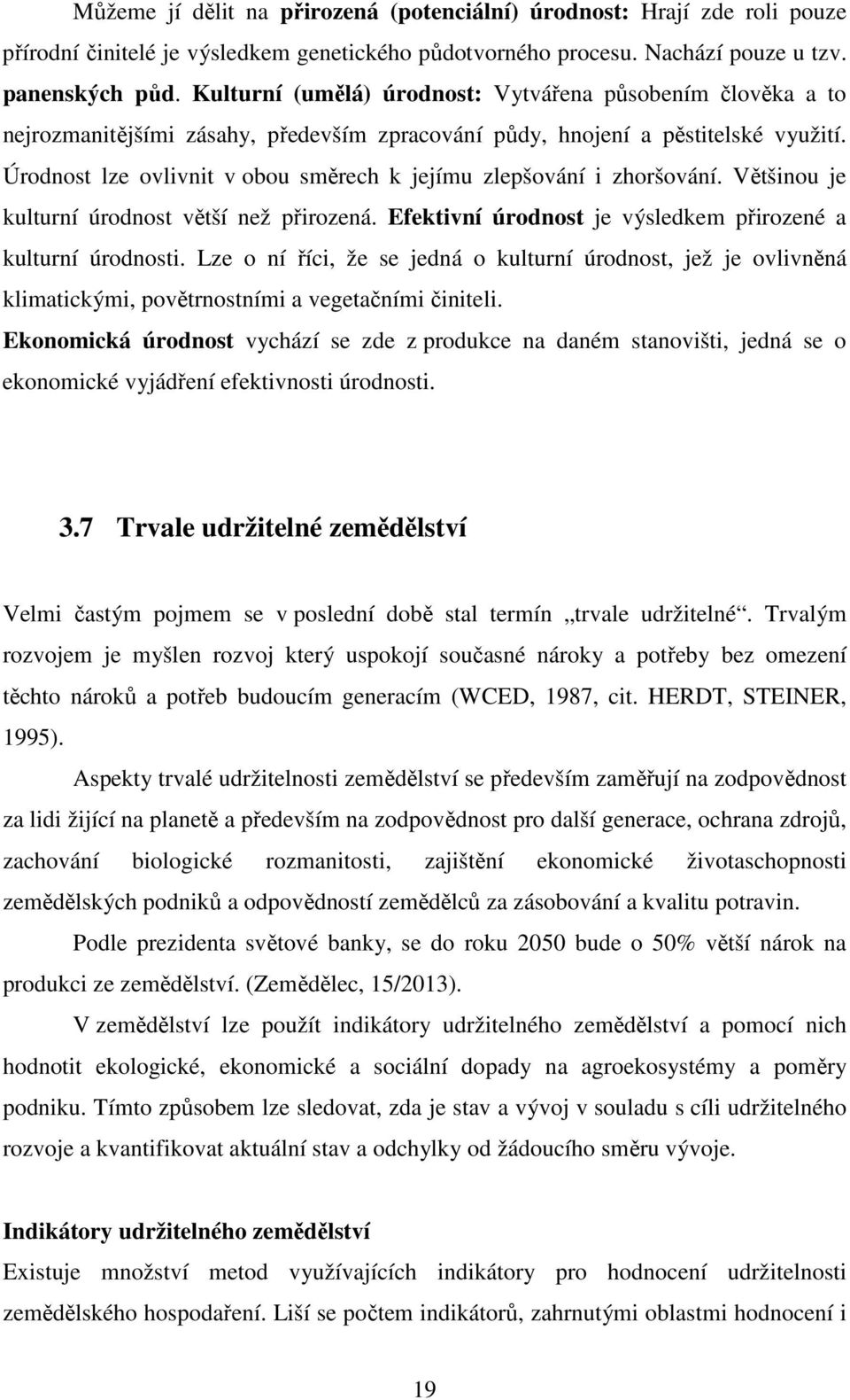 Úrodnost lze ovlivnit v obou směrech k jejímu zlepšování i zhoršování. Většinou je kulturní úrodnost větší než přirozená. Efektivní úrodnost je výsledkem přirozené a kulturní úrodnosti.