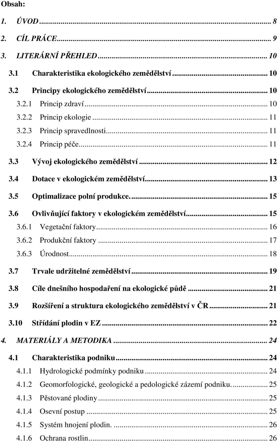 6 Ovlivňující faktory v ekologickém zemědělství... 15 3.6.1 Vegetační faktory... 16 3.6.2 Produkční faktory... 17 3.6.3 Úrodnost... 18 3.7 Trvale udržitelné zemědělství... 19 3.