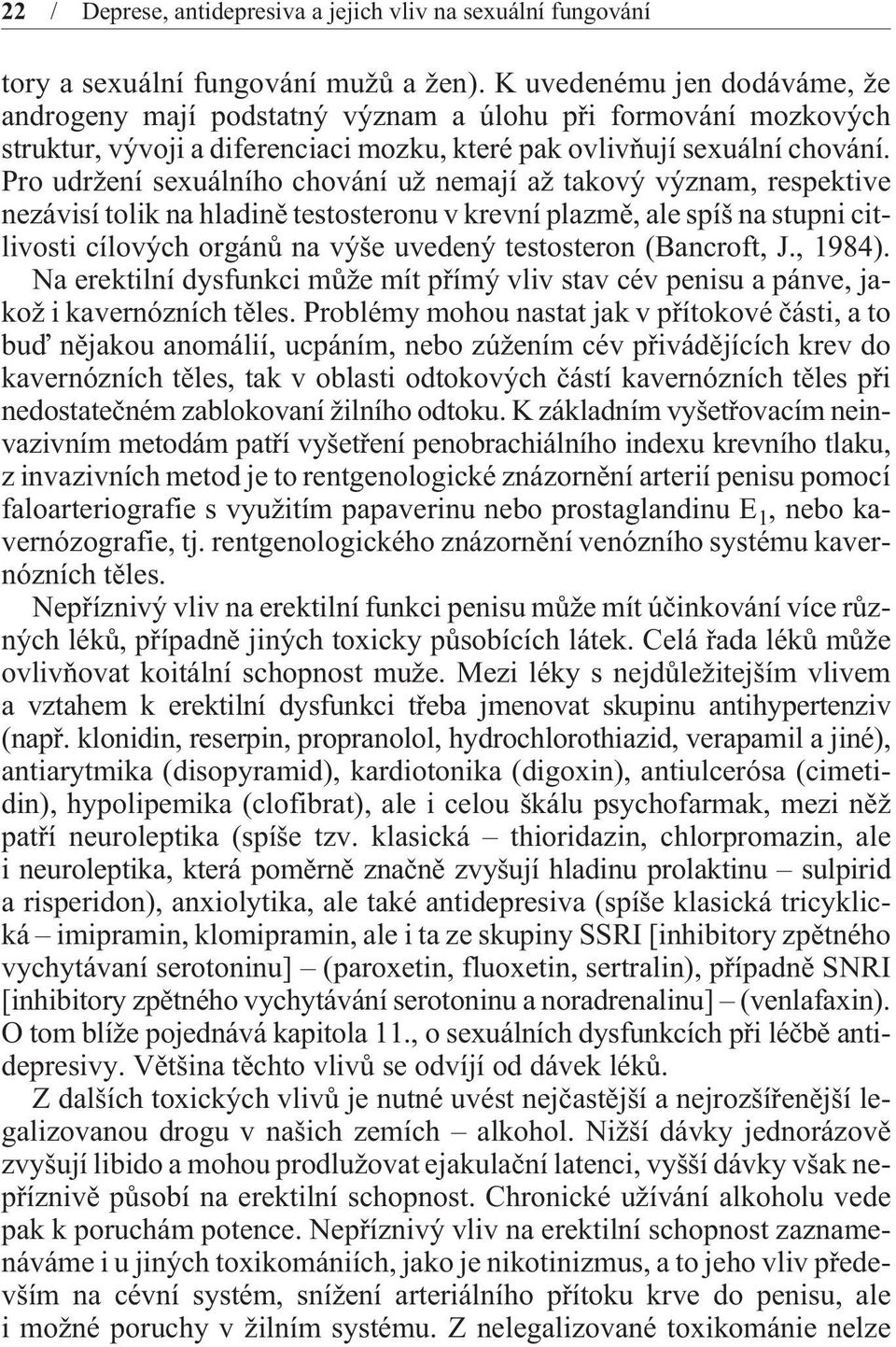 Pro udržení sexuálního chování už nemají až takový význam, respektive nezávisí tolik na hladinì testosteronu v krevní plazmì, ale spíš na stupni citlivosti cílových orgánù na výše uvedený testosteron