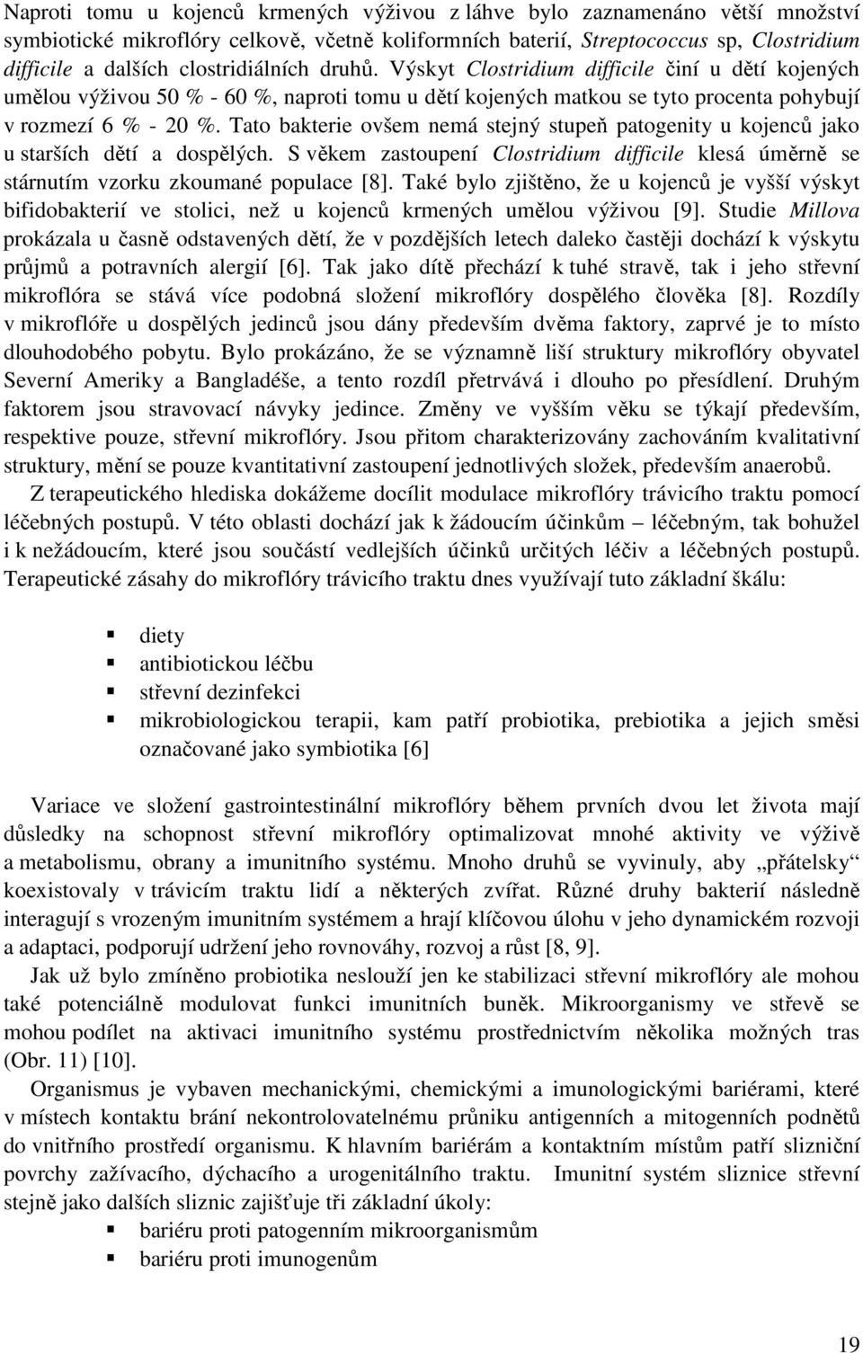 Tato bakterie ovšem nemá stejný stupeň patogenity u kojenců jako u starších dětí a dospělých. S věkem zastoupení Clostridium difficile klesá úměrně se stárnutím vzorku zkoumané populace [8].