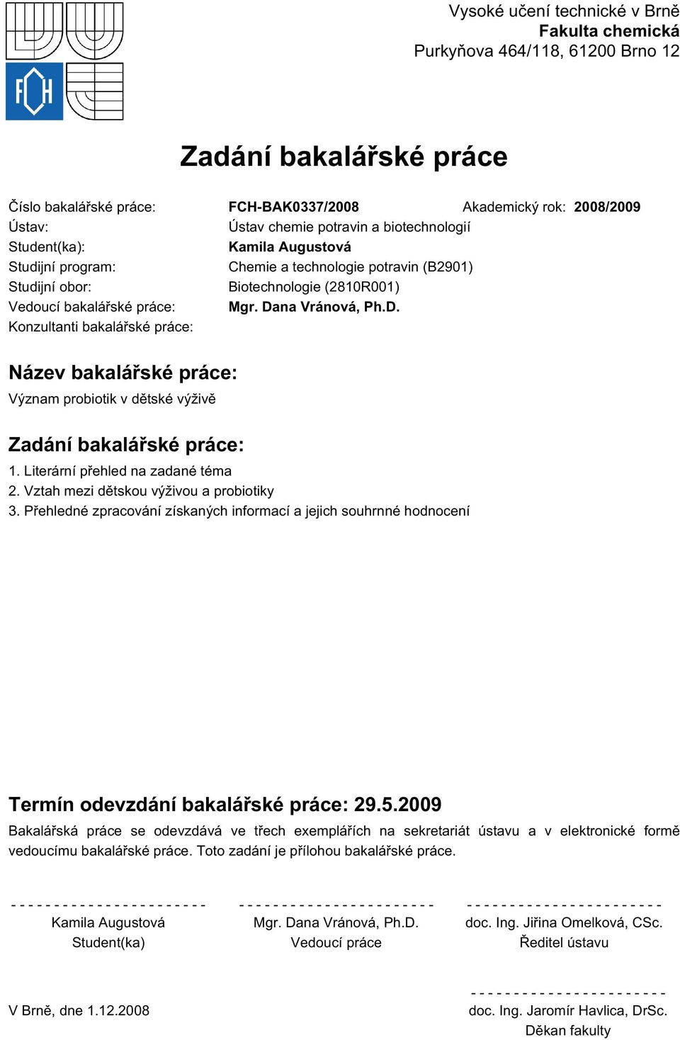 na Vránová, Ph.D. Konzultanti bakalářské práce: Název bakalářské práce: Význam probiotik v dětské výživě Zadání bakalářské práce: 1. Literární přehled na zadané téma 2.