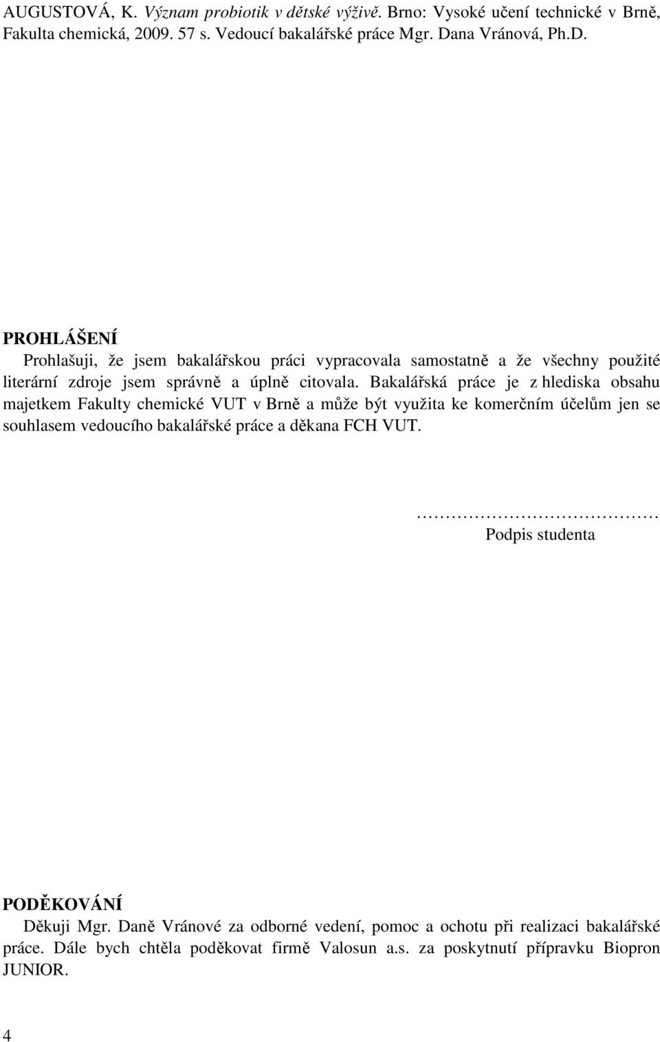 Bakalářská práce je z hlediska obsahu majetkem Fakulty chemické VUT v Brně a může být využita ke komerčním účelům jen se souhlasem vedoucího bakalářské práce a děkana FCH