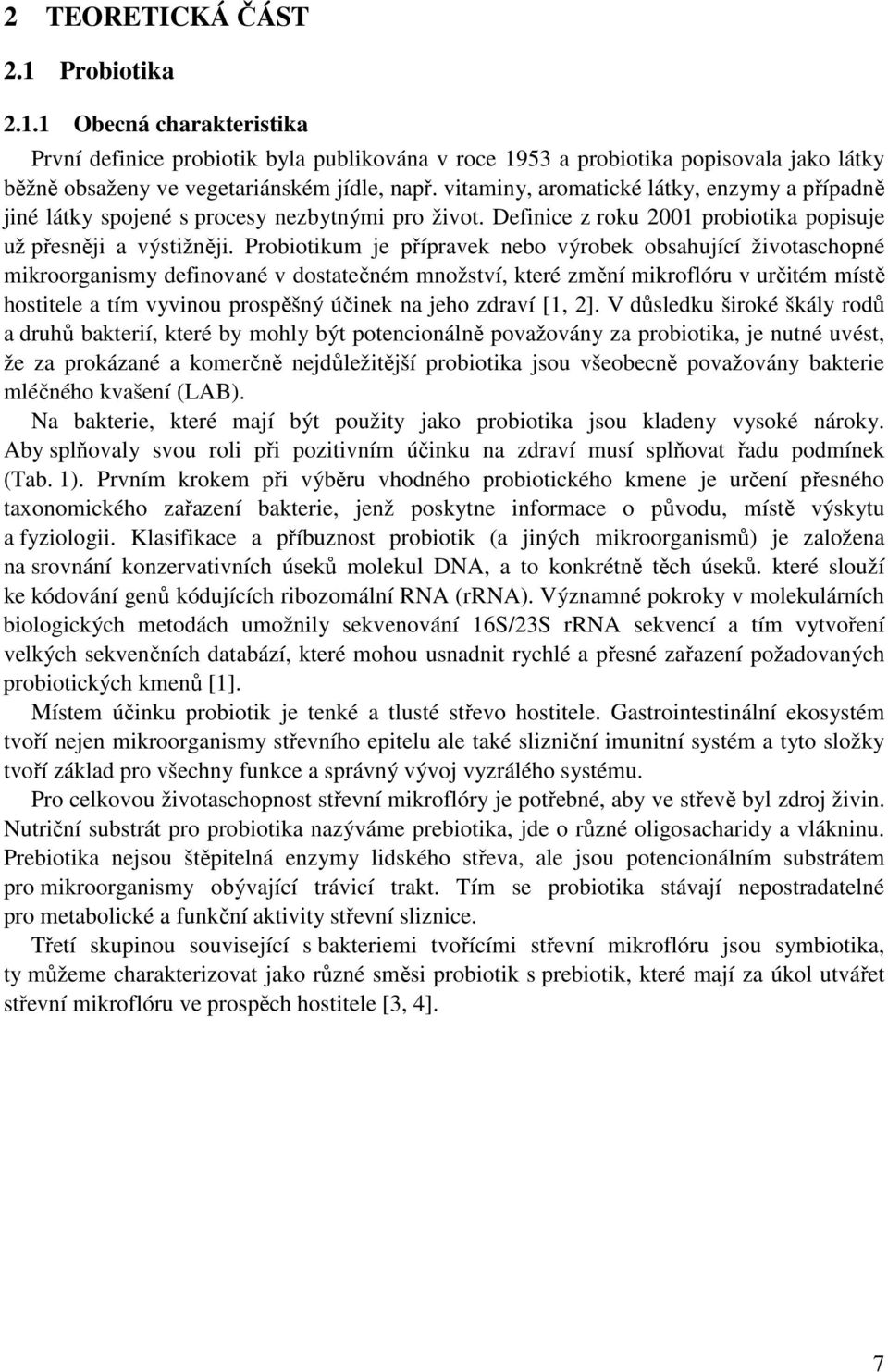 Probiotikum je přípravek nebo výrobek obsahující životaschopné mikroorganismy definované v dostatečném množství, které změní mikroflóru v určitém místě hostitele a tím vyvinou prospěšný účinek na