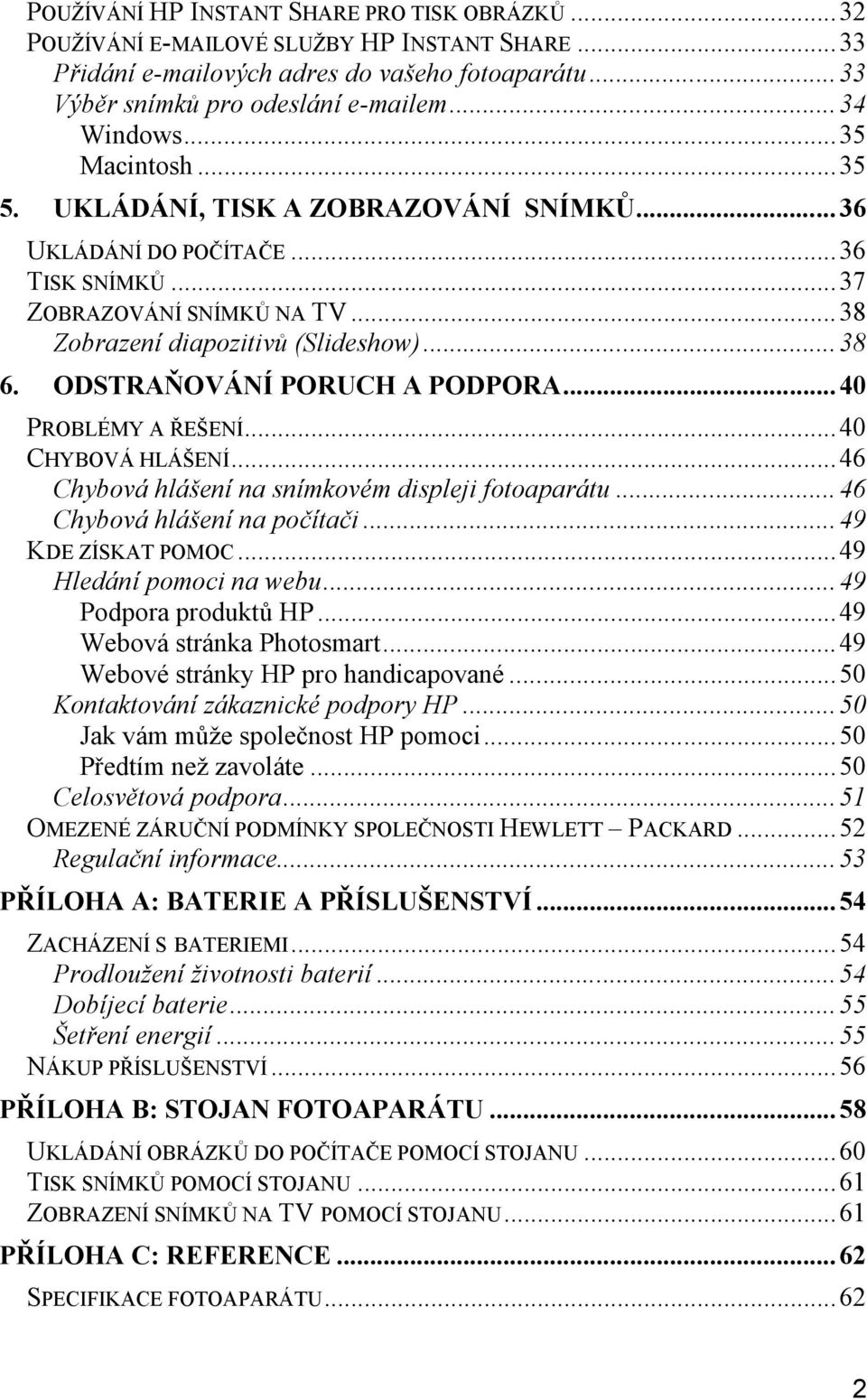 ODSTRAŇOVÁNÍ PORUCH A PODPORA...40 PROBLÉMY A ŘEŠENÍ...40 CHYBOVÁ HLÁŠENÍ...46 Chybová hlášení na snímkovém displeji fotoaparátu...46 Chybová hlášení na počítači...49 KDE ZÍSKAT POMOC.