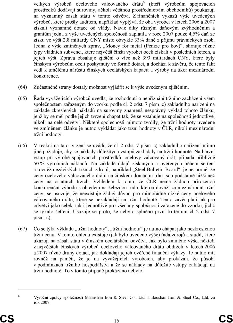 Navíc díky různým daňovým zvýhodněním a grantům jedna z výše uvedených společností zaplatila v roce 2007 pouze 4,5% daň ze zisku ve výši 2,8 miliardy CNY místo obvyklé 33% daně z příjmu právnických