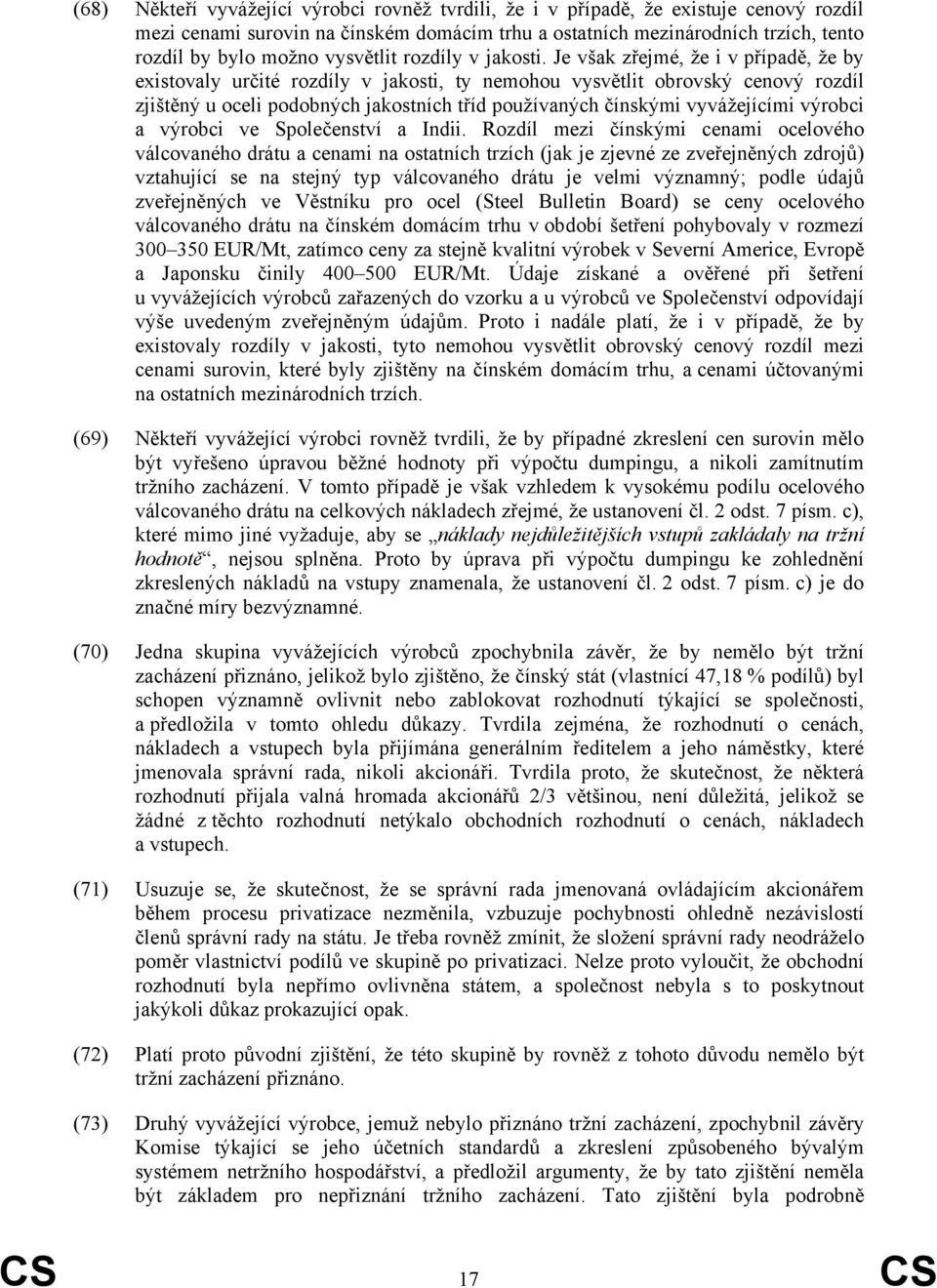 Je však zřejmé, že i v případě, že by existovaly určité rozdíly v jakosti, ty nemohou vysvětlit obrovský cenový rozdíl zjištěný u oceli podobných jakostních tříd používaných čínskými vyvážejícími