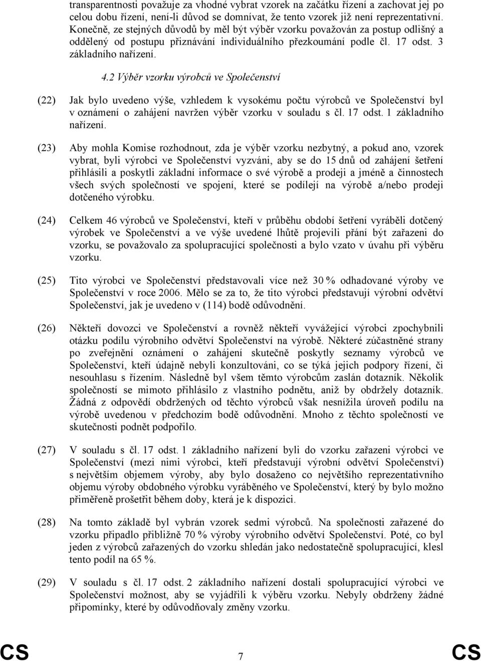 2 Výběr vzorku výrobců ve Společenství (22) Jak bylo uvedeno výše, vzhledem k vysokému počtu výrobců ve Společenství byl v oznámení o zahájení navržen výběr vzorku v souladu s čl. 17 odst.