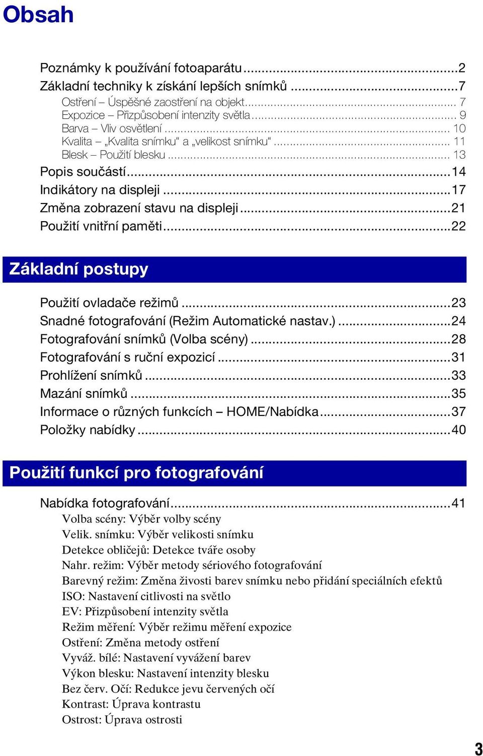 ..22 Základní postupy Použití ovladače režimů...23 Snadné fotografování (Režim Automatické nastav.)...24 Fotografování snímků (Volba scény)...28 Fotografování s ruční expozicí...31 Prohlížení snímků.