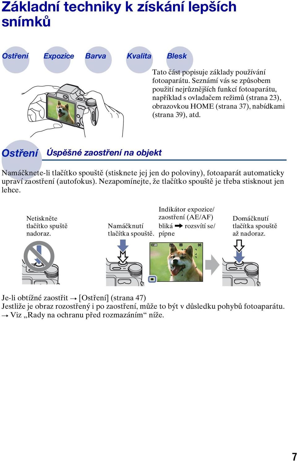 Ostření Úspěšné zaostření na objekt Namáčknete-li tlačítko spouště (stisknete jej jen do poloviny), fotoaparát automaticky upraví zaostření (autofokus).