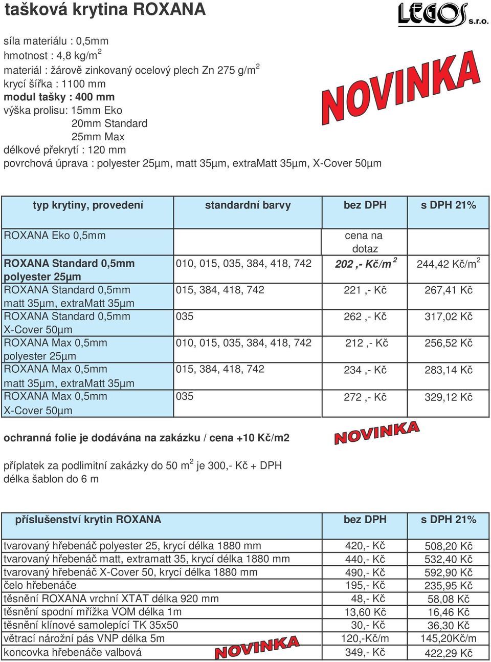 na dotaz ROXANA Standard 0,5mm 010, 015, 035, 384, 418, 742 202,- K/m 2 244,42 K/m 2 polyester 25µm ROXANA Standard 0,5mm 015, 384, 418, 742 221,- K 267,41 K matt 35µm, extramatt 35µm ROXANA Standard