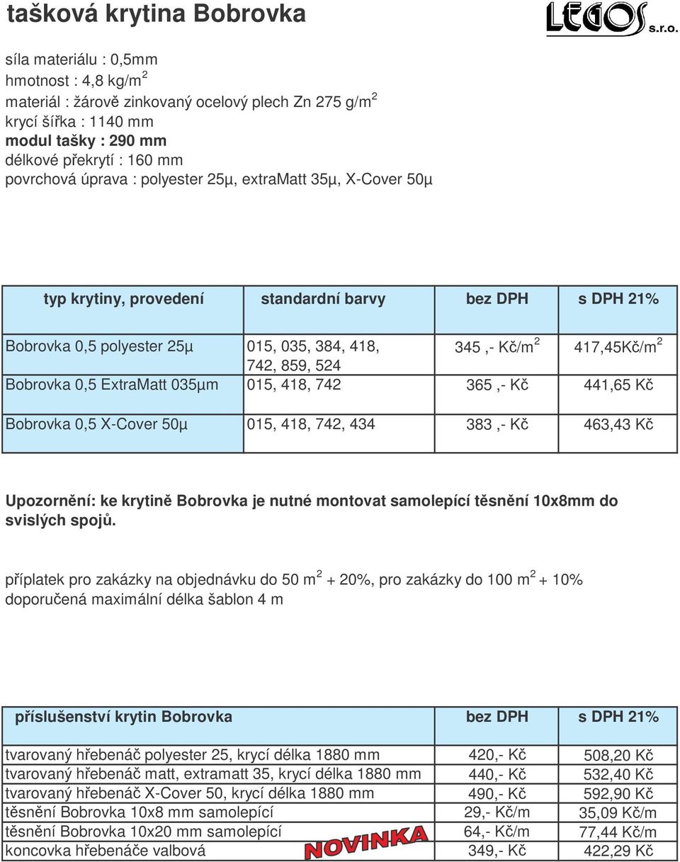 524 Bobrovka 0,5 ExtraMatt 035µm 015, 418, 742 365,- K 441,65 K Bobrovka 0,5 X-Cover 50µ 015, 418, 742, 434 383,- K 463,43 K Upozornní: ke krytin Bobrovka je nutné montovat samolepící tsnní 10x8mm do