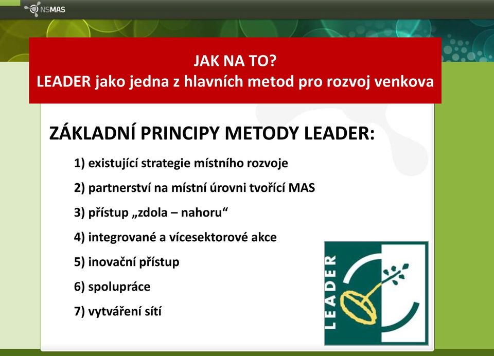 METODY LEADER: 1) existující strategie místního rozvoje 2) partnerství na