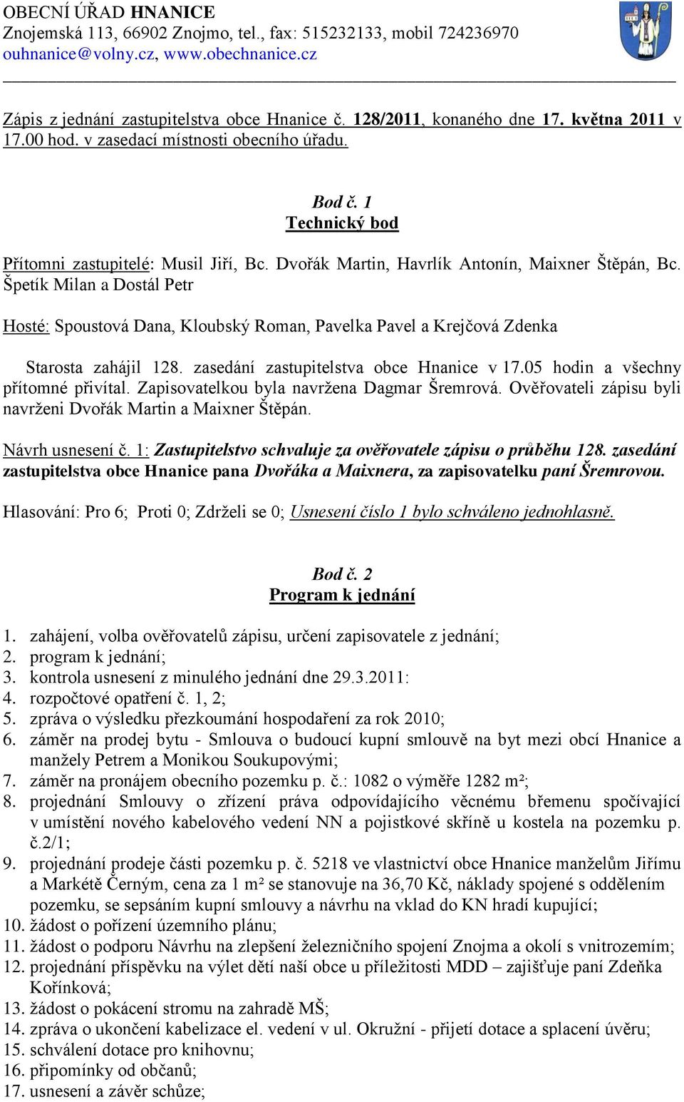 Špetík Milan a Dostál Petr Hosté: Spoustová Dana, Kloubský Roman, Pavelka Pavel a Krejčová Zdenka Starosta zahájil 128. zasedání zastupitelstva obce Hnanice v 17.05 hodin a všechny přítomné přivítal.