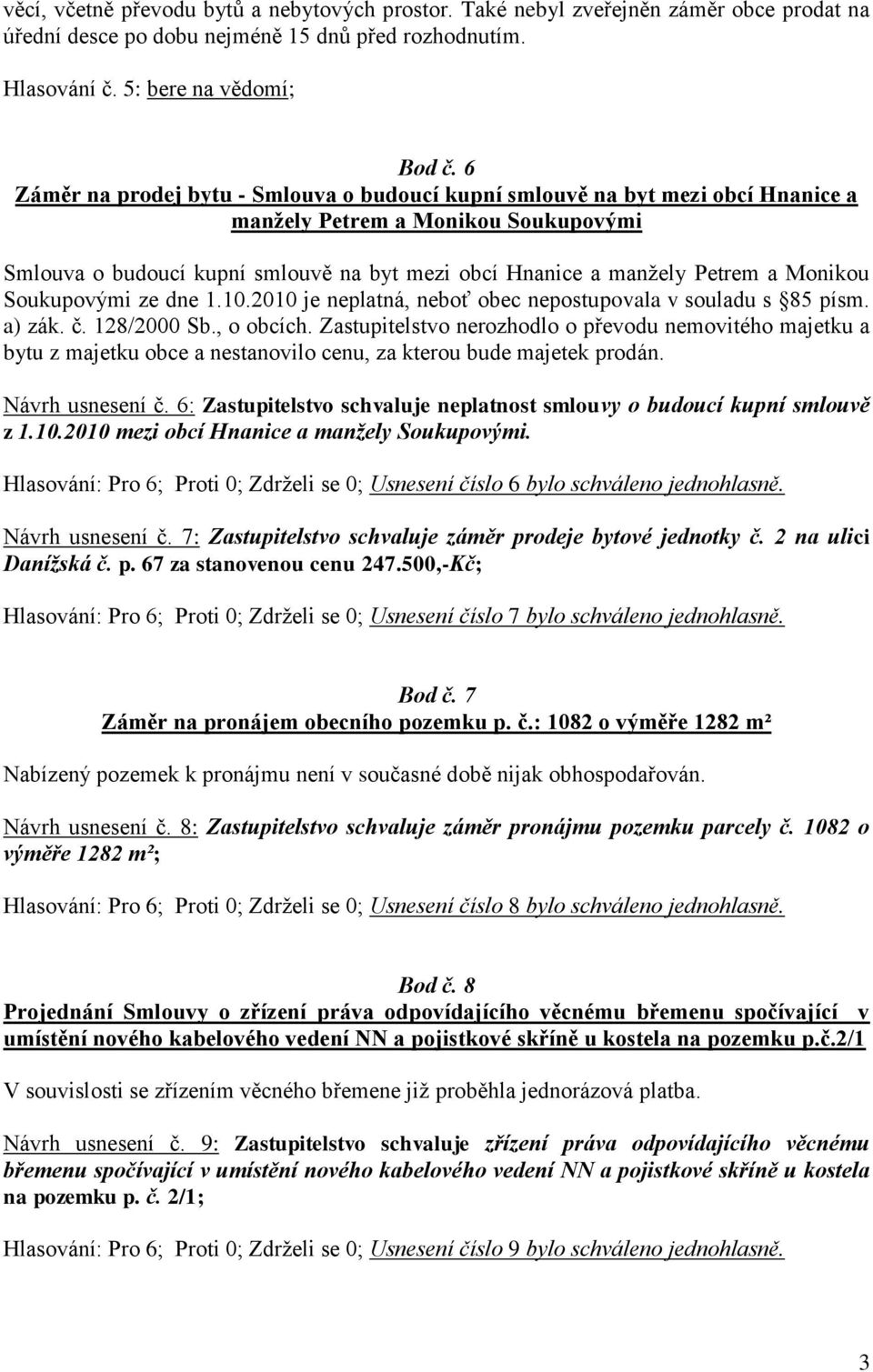 Monikou Soukupovými ze dne 1.10.2010 je neplatná, neboť obec nepostupovala v souladu s 85 písm. a) zák. č. 128/2000 Sb., o obcích.