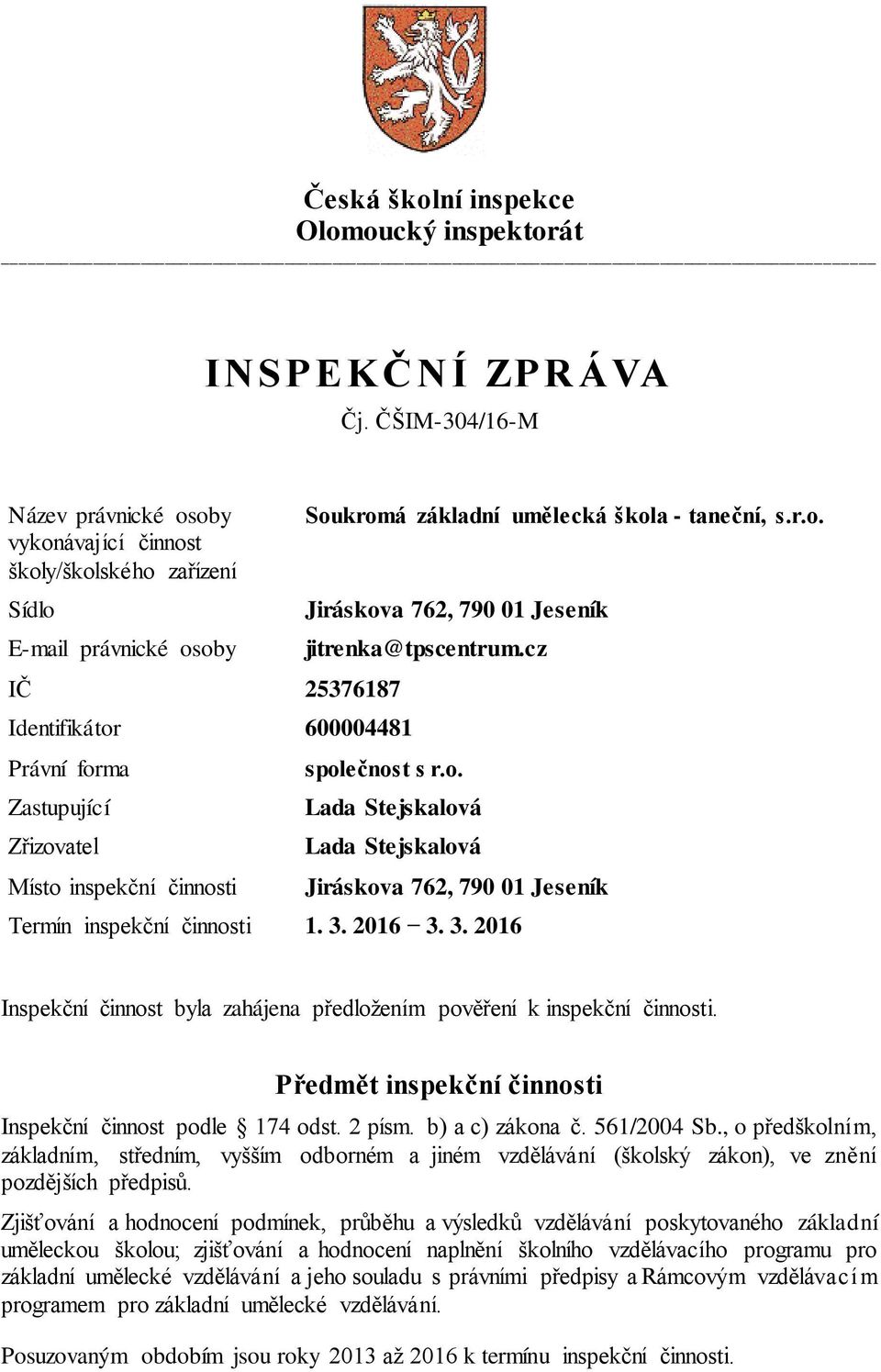 činnosti Soukromá základní umělecká škola - taneční, s.r.o. Jiráskova 762, 790 01 Jeseník jitrenka@tpscentrum.cz společnost s r.o. Lada Stejskalová Lada Stejskalová Jiráskova 762, 790 01 Jeseník Termín inspekční činnosti 1.