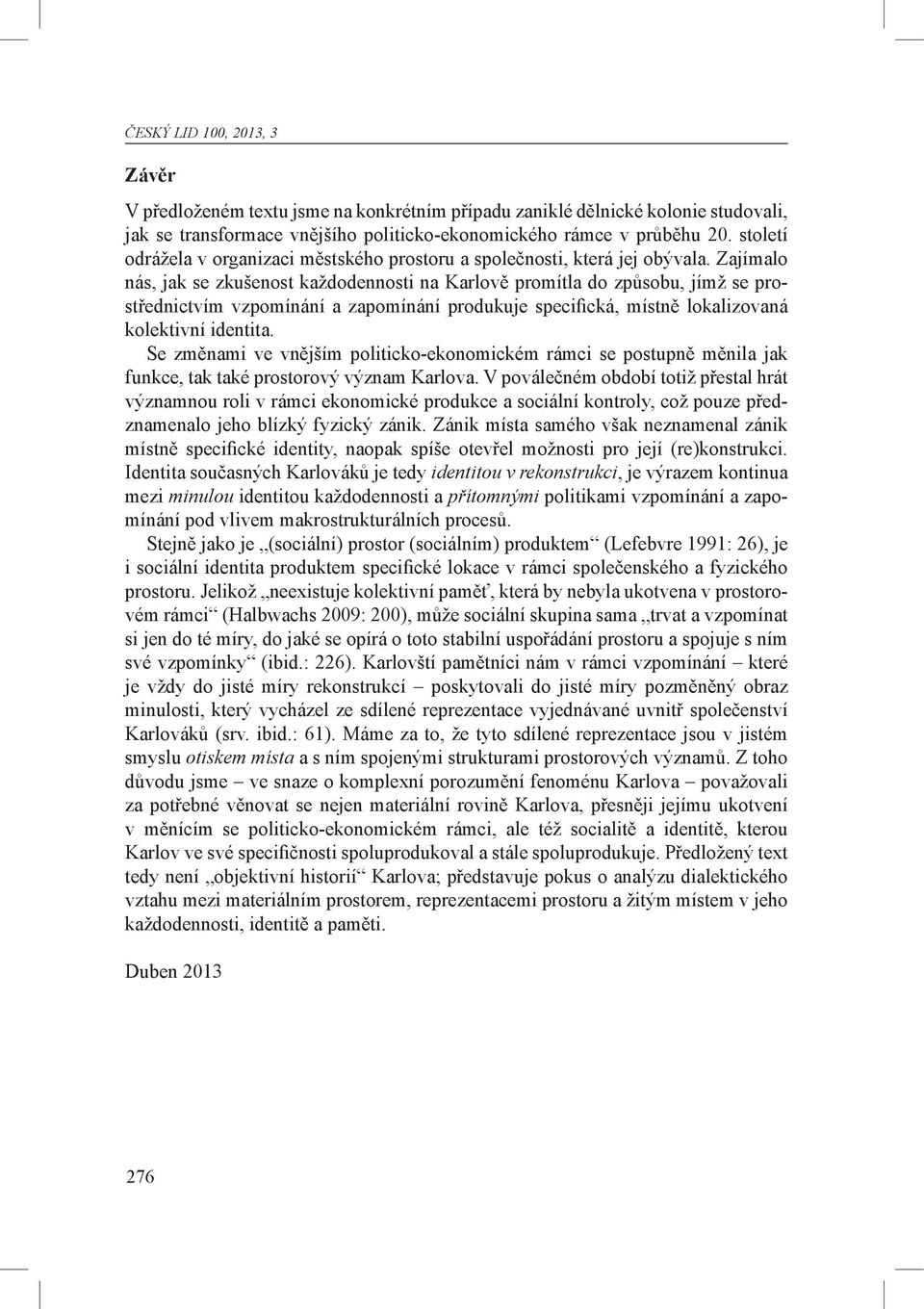 Zajímalo nás, jak se zkušenost každodennosti na Karlově promítla do způsobu, jímž se prostřednictvím vzpomínání a zapomínání produkuje specifická, místně lokalizovaná kolektivní identita.