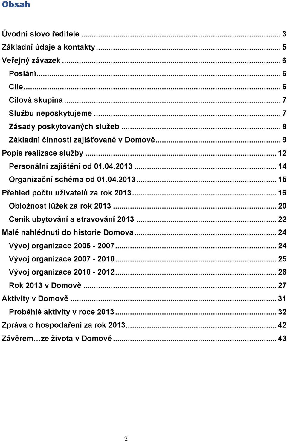 .. 16 Obložnost lůžek za rok 2013... 20 Ceník ubytování a stravování 2013... 22 Malé nahlédnutí do historie Domova... 24 Vývoj organizace 2005-2007... 24 Vývoj organizace 2007-2010.