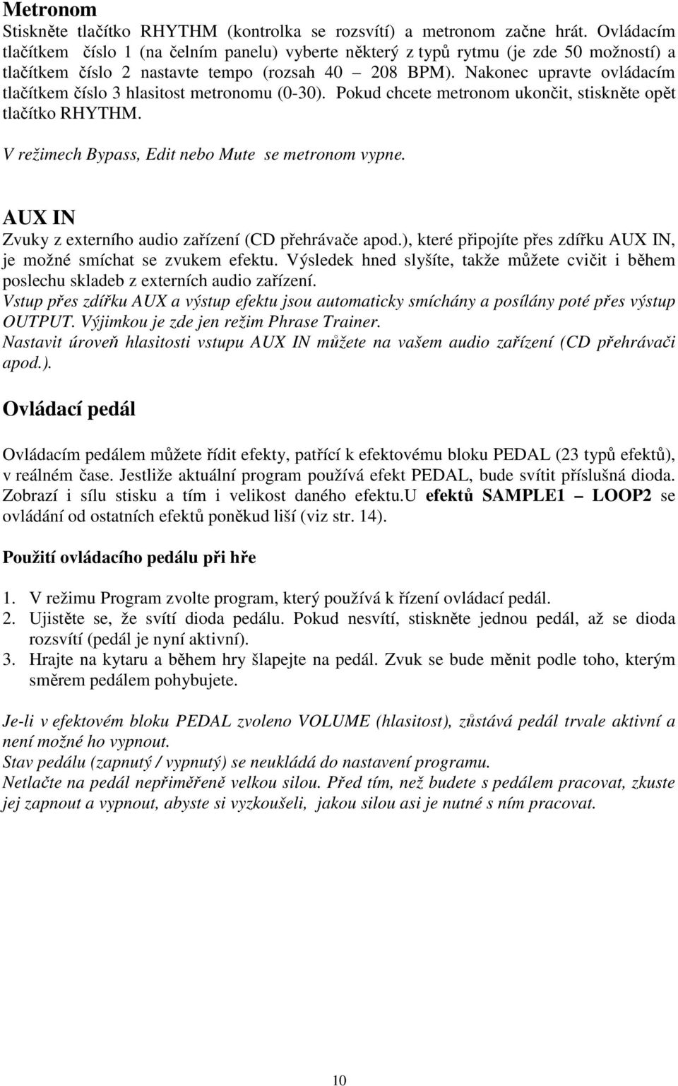 Nakonec upravte ovládacím tlačítkem číslo 3 hlasitost metronomu (0-30). Pokud chcete metronom ukončit, stiskněte opět tlačítko RHYTHM. V režimech Bypass, Edit nebo Mute se metronom vypne.