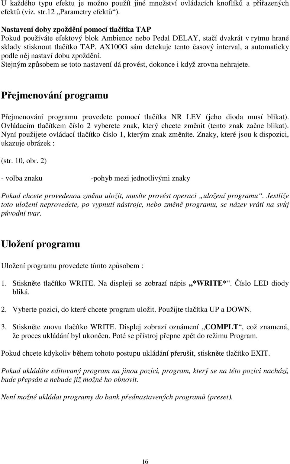 AX100G sám detekuje tento časový interval, a automaticky podle něj nastaví dobu zpoždění. Stejným způsobem se toto nastavení dá provést, dokonce i když zrovna nehrajete.