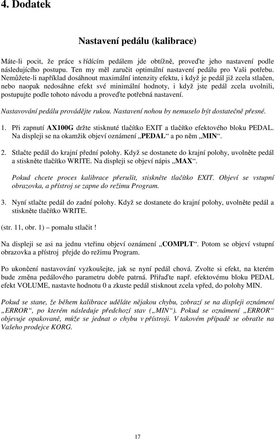 Nemůžete-li například dosáhnout maximální intenzity efektu, i když je pedál již zcela stlačen, nebo naopak nedosáhne efekt své minimální hodnoty, i když jste pedál zcela uvolnili, postupujte podle