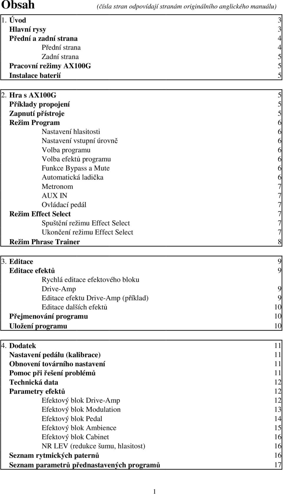 ladička 6 Metronom 7 AUX IN 7 Ovládací pedál 7 Režim Effect Select 7 Spuštění režimu Effect Select 7 Ukončení režimu Effect Select 7 Režim Phrase Trainer 8 3.