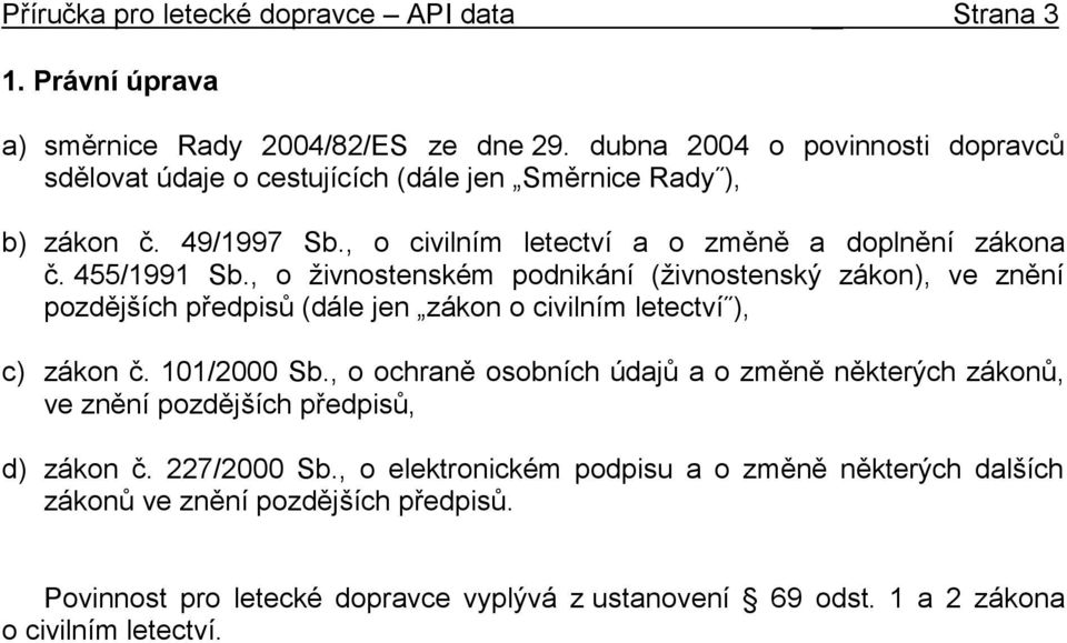 , o živnostenském podnikání (živnostenský zákon), ve znění pozdějších předpisů (dále jen zákon o civilním letectví ), c) zákon č. 101/2000 Sb.