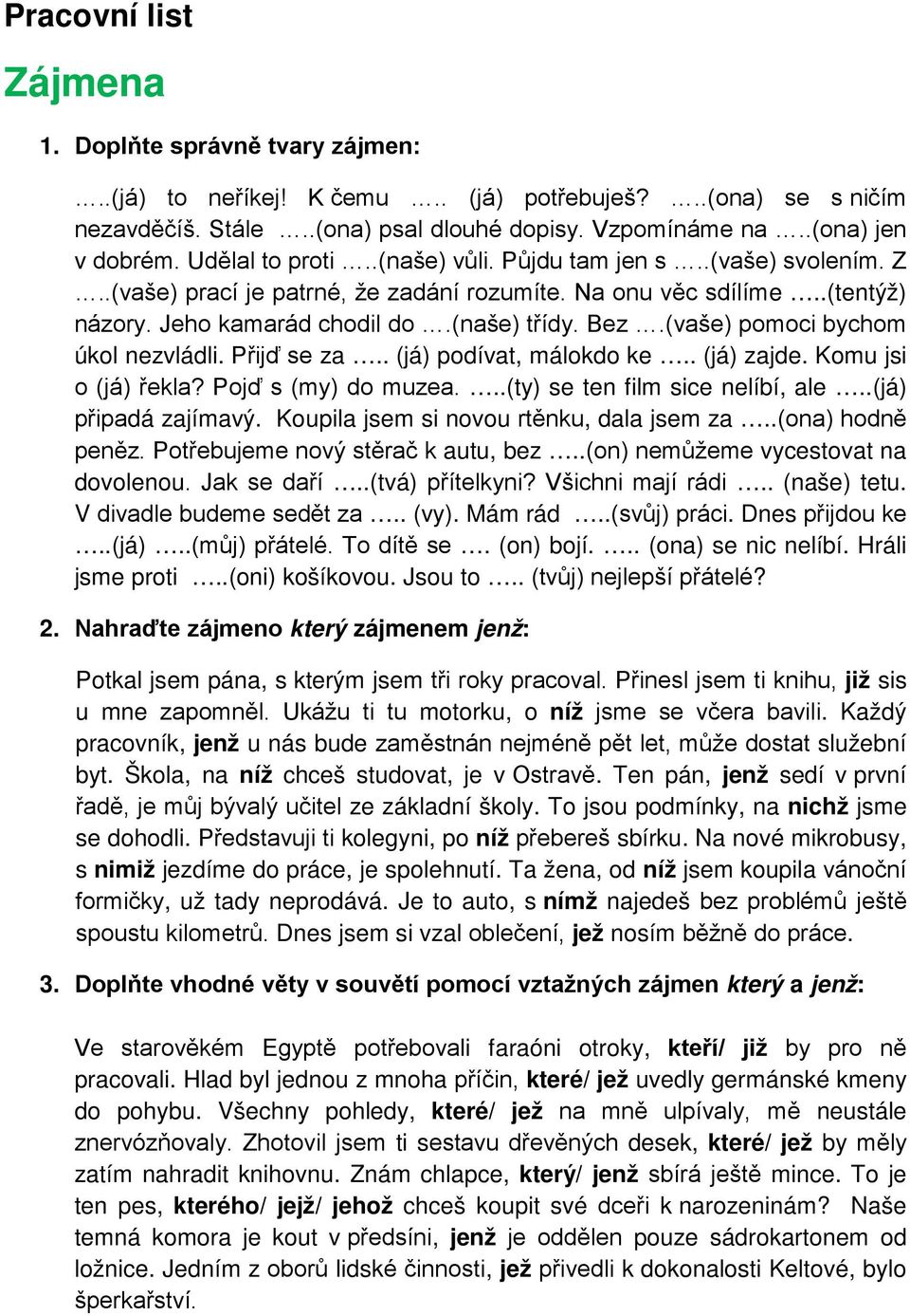 (vaše) pomoci bychom úkol nezvládli. Přijď se za.. (já) podívat, málokdo ke.. (já) zajde. Komu jsi o (já) řekla? Pojď s (my) do muzea...(ty) se ten film sice nelíbí, ale..(já) připadá zajímavý.